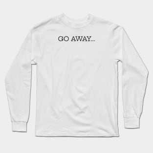 Go Away Long Sleeve T-Shirt